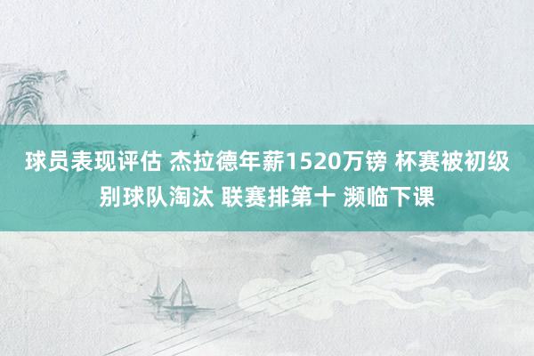 球员表现评估 杰拉德年薪1520万镑 杯赛被初级别球队淘汰 联赛排第十 濒临下课