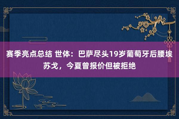 赛季亮点总结 世体：巴萨尽头19岁葡萄牙后腰埃苏戈，今夏曾报价但被拒绝