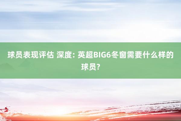 球员表现评估 深度: 英超BIG6冬窗需要什么样的球员?