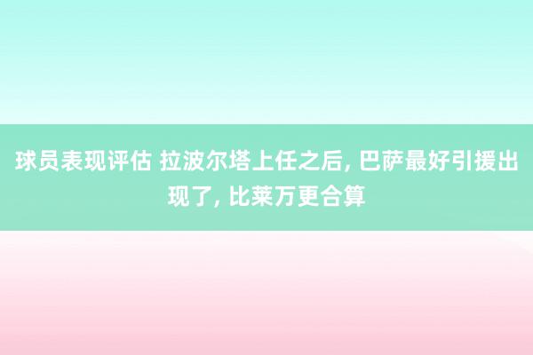 球员表现评估 拉波尔塔上任之后, 巴萨最好引援出现了, 比莱万更合算