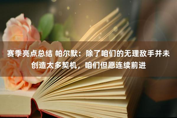 赛季亮点总结 帕尔默：除了咱们的无理敌手并未创造太多契机，咱们但愿连续前进