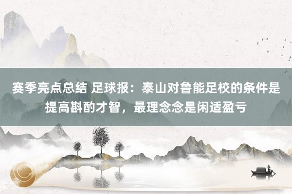 赛季亮点总结 足球报：泰山对鲁能足校的条件是提高斟酌才智，最理念念是闲适盈亏