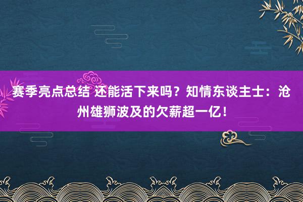 赛季亮点总结 还能活下来吗？知情东谈主士：沧州雄狮波及的欠薪超一亿！