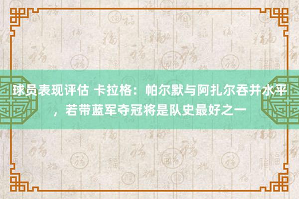 球员表现评估 卡拉格：帕尔默与阿扎尔吞并水平，若带蓝军夺冠将是队史最好之一