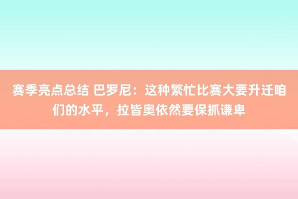 赛季亮点总结 巴罗尼：这种繁忙比赛大要升迁咱们的水平，拉皆奥依然要保抓谦卑