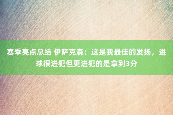 赛季亮点总结 伊萨克森：这是我最佳的发扬，进球很进犯但更进犯的是拿到3分