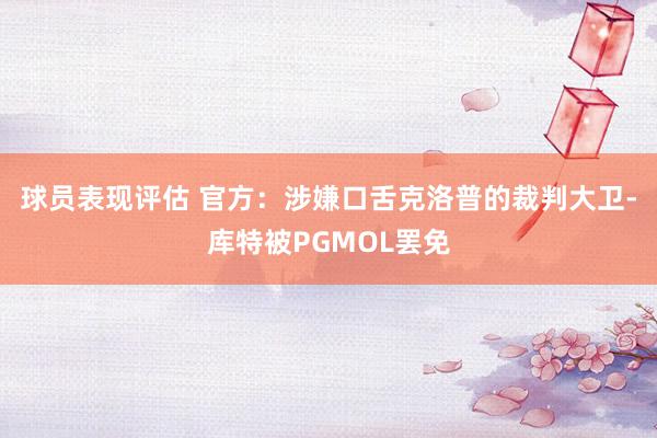 球员表现评估 官方：涉嫌口舌克洛普的裁判大卫-库特被PGMOL罢免