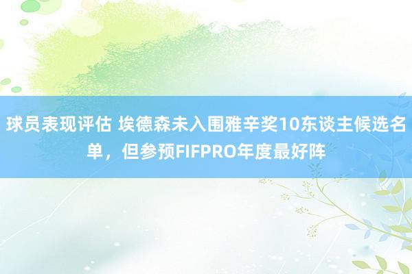 球员表现评估 埃德森未入围雅辛奖10东谈主候选名单，但参预FIFPRO年度最好阵